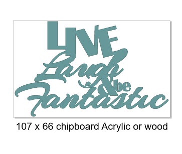 Live Laugh and be fantastic 107 x 66 mm  can be cut in Chipboard